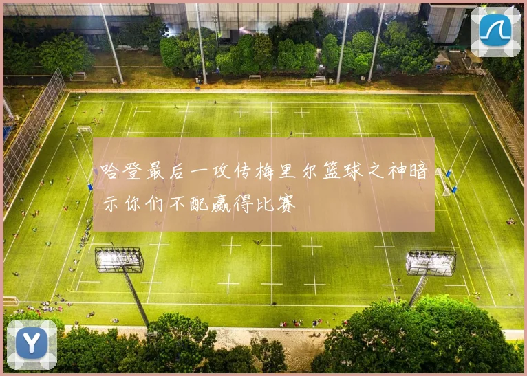 哈登最后一攻传梅里尔篮球之神暗示你们不配赢得比赛